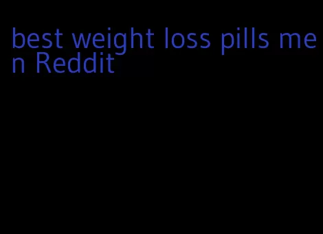 best weight loss pills men Reddit