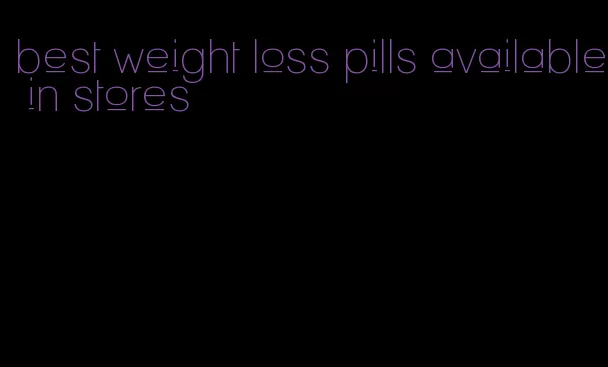 best weight loss pills available in stores