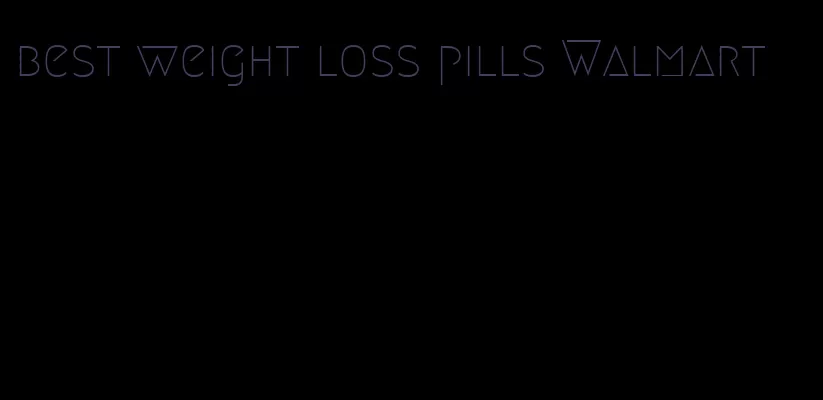 best weight loss pills Walmart