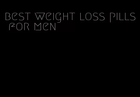 best weight loss pills for men