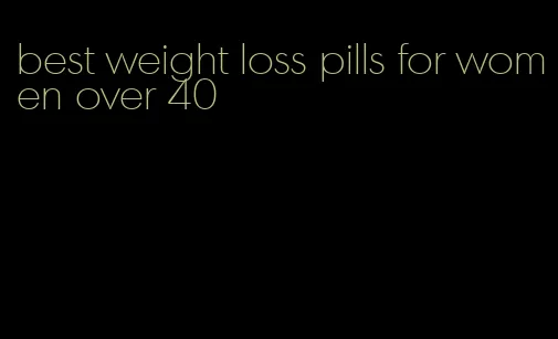 best weight loss pills for women over 40