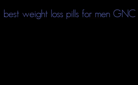 best weight loss pills for men GNC