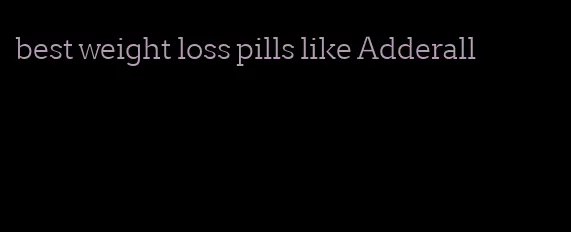 best weight loss pills like Adderall