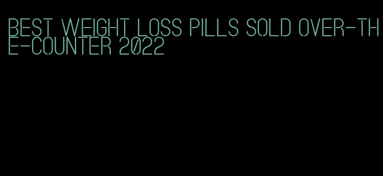 best weight loss pills sold over-the-counter 2022