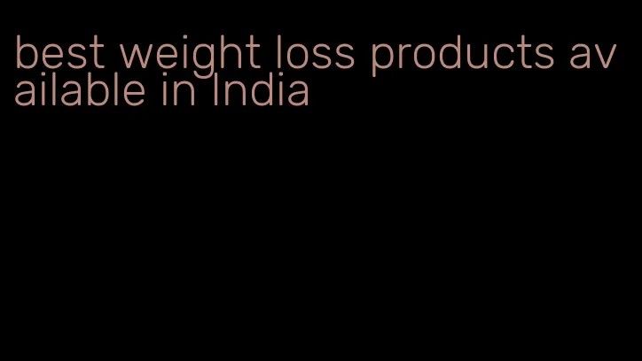 best weight loss products available in India