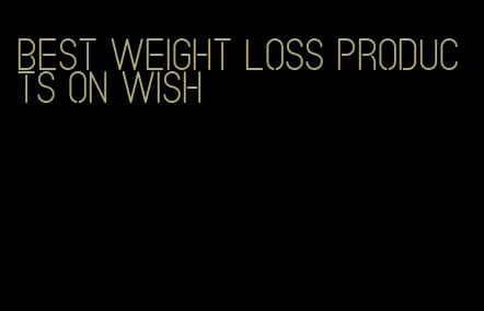 best weight loss products on wish