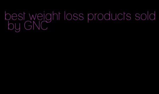 best weight loss products sold by GNC