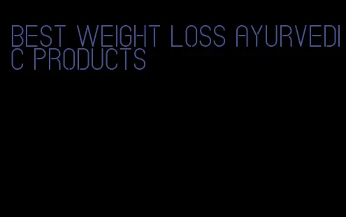 best weight loss ayurvedic products