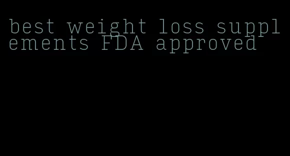 best weight loss supplements FDA approved