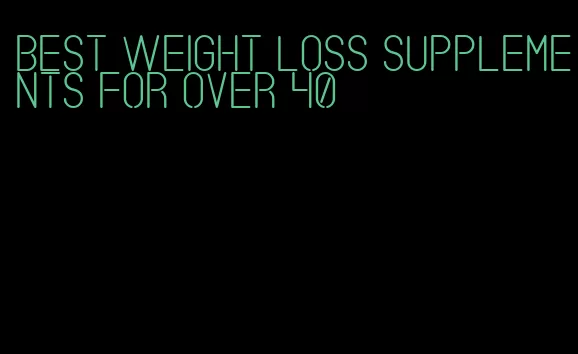 best weight loss supplements for over 40