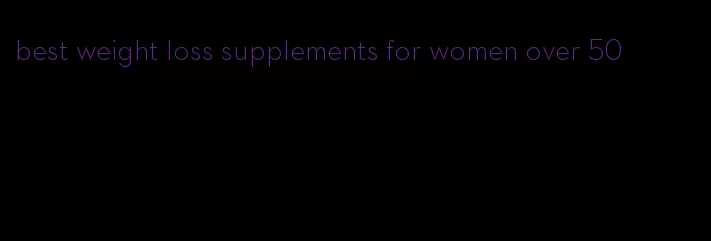 best weight loss supplements for women over 50