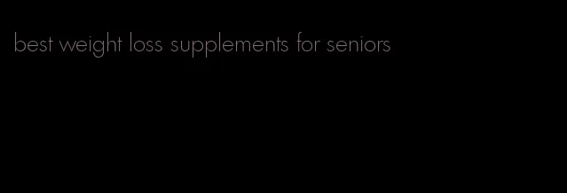 best weight loss supplements for seniors