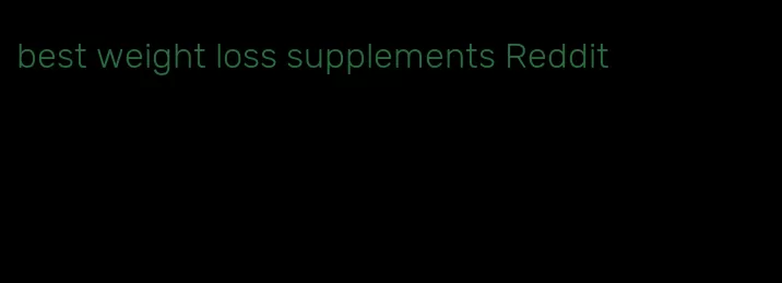 best weight loss supplements Reddit