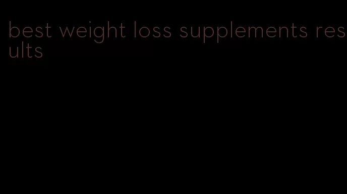 best weight loss supplements results