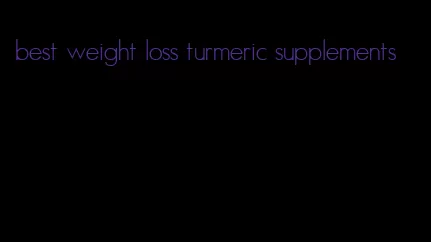 best weight loss turmeric supplements