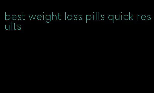 best weight loss pills quick results