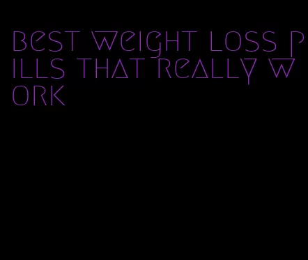 best weight loss pills that really work