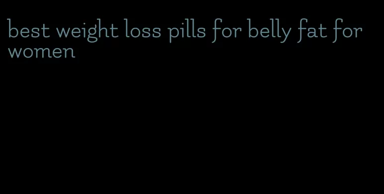 best weight loss pills for belly fat for women