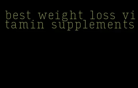 best weight loss vitamin supplements