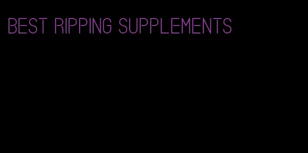 best ripping supplements