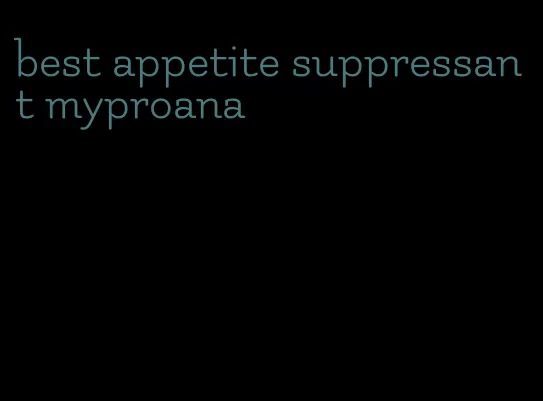 best appetite suppressant myproana