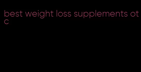 best weight loss supplements otc