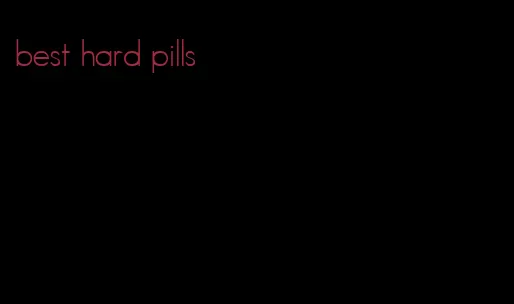 best hard pills