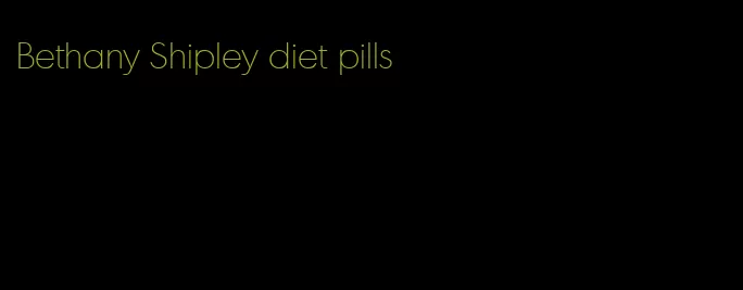 Bethany Shipley diet pills