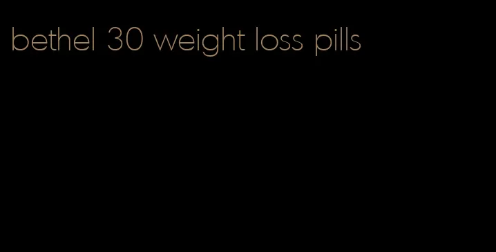 bethel 30 weight loss pills