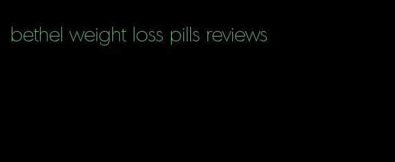 bethel weight loss pills reviews