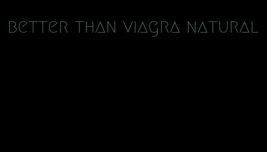 better than viagra natural