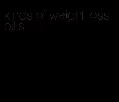 kinds of weight loss pills