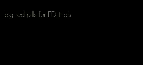 big red pills for ED trials