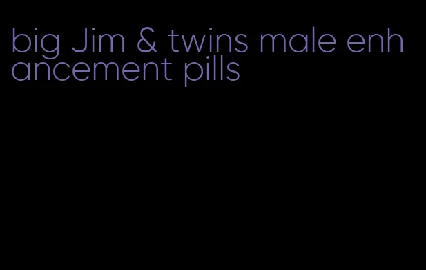 big Jim & twins male enhancement pills