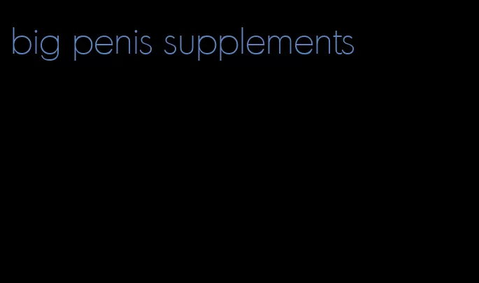 big penis supplements