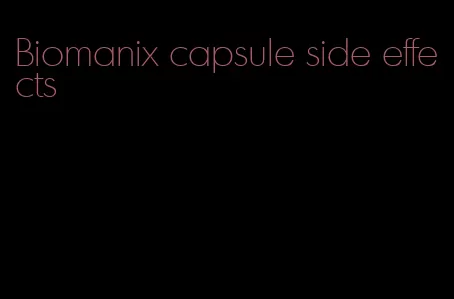 Biomanix capsule side effects