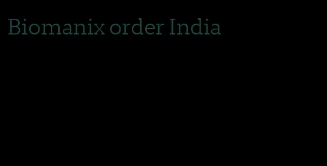 Biomanix order India