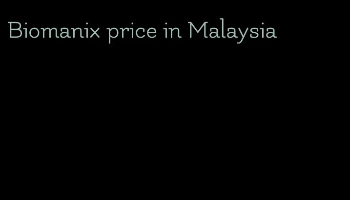 Biomanix price in Malaysia