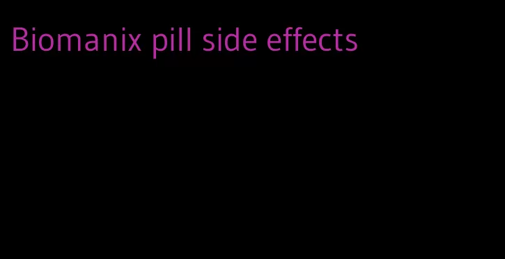 Biomanix pill side effects