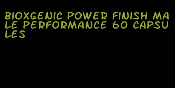 BioXgenic power finish male performance 60 capsules