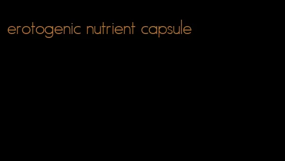 erotogenic nutrient capsule