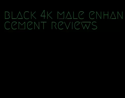 black 4k male enhancement reviews