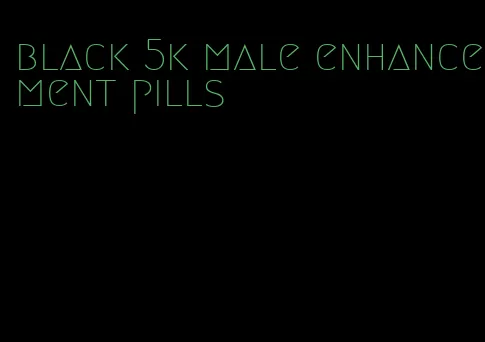 black 5k male enhancement pills