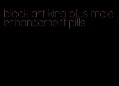 black ant king plus male enhancement pills