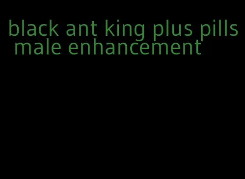 black ant king plus pills male enhancement