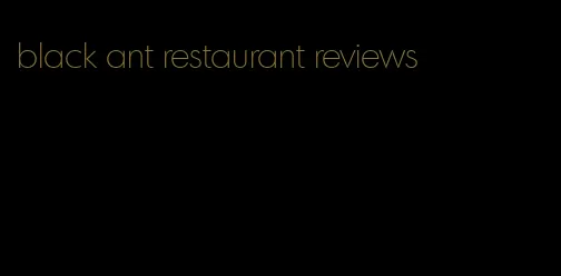 black ant restaurant reviews