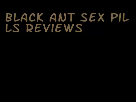 black ant sex pills reviews