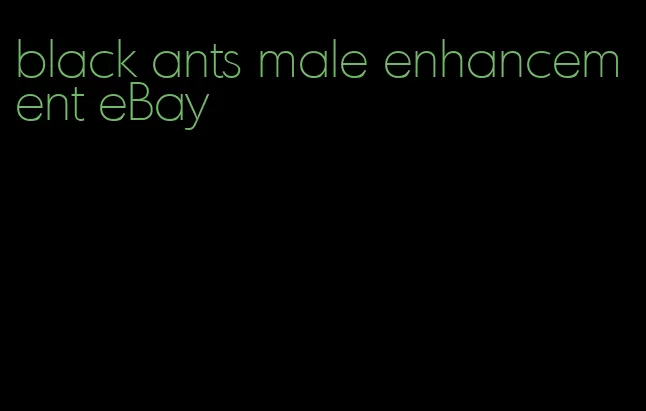 black ants male enhancement eBay