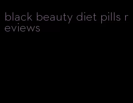 black beauty diet pills reviews