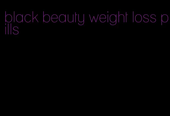 black beauty weight loss pills